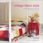 Vintage Fabric Style: Stylish Ideas and Projects Using Quilts and Flea-Market Finds in Your Home